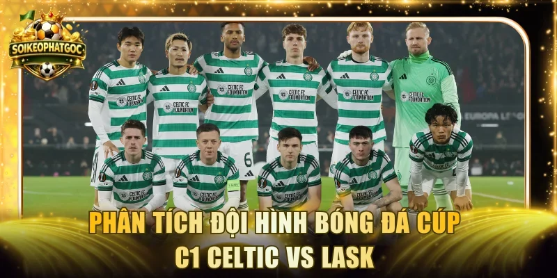 Phân tích đội hình bóng đá Cúp C1 Celtic vs LASK