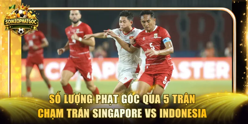 Số lượng phạt góc qua 5 trận chạm trán Singapore vs Indonesia