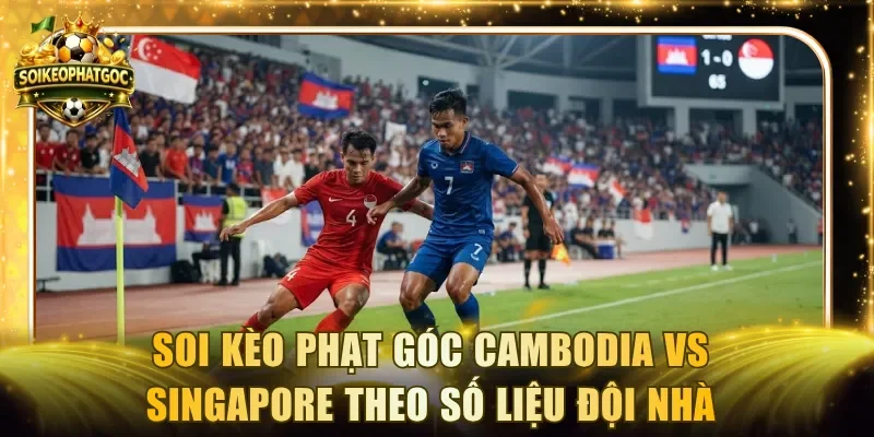 Soi kèo phạt góc Cambodia vs Singapore theo số liệu đội nhà